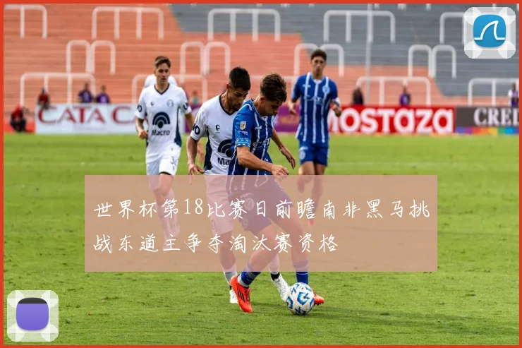 世界杯第18比赛日前瞻南非黑马挑战东道主争夺淘汰赛资格