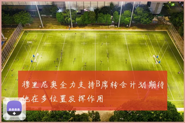 穆里尼奥全力支持B席转会计划期待他在多位置发挥作用