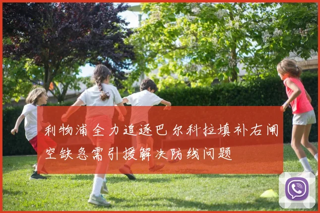 利物浦全力追逐巴尔科拉填补右闸空缺急需引援解决防线问题
